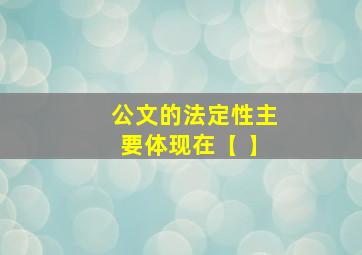 公文的法定性主要体现在【 】